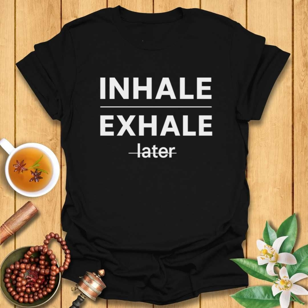 Inhale Exhale Later T-Shirt