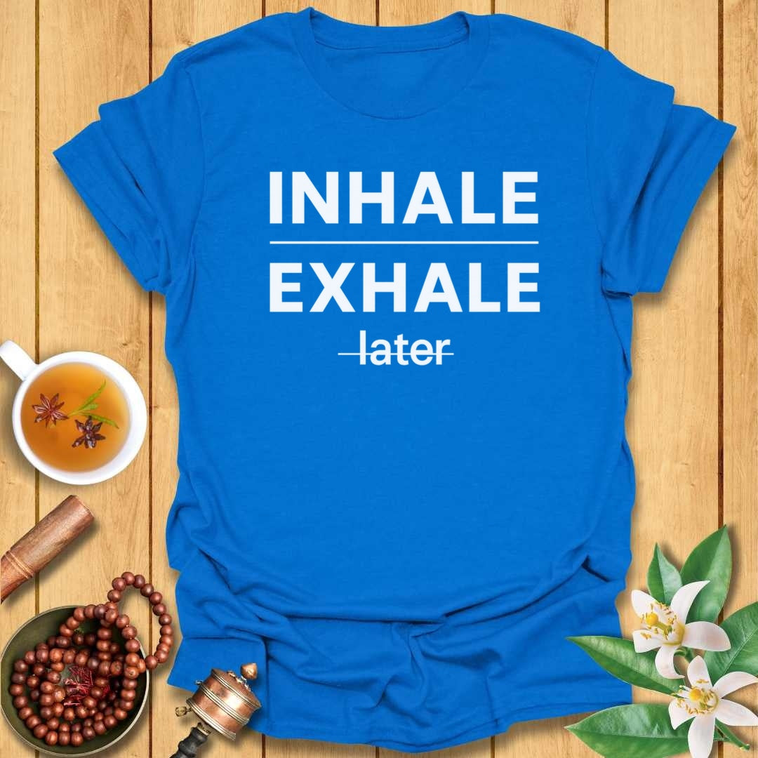 Inhale Exhale Later T-Shirt