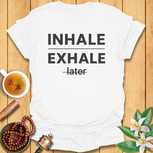 Inhale Exhale Later T-Shirt