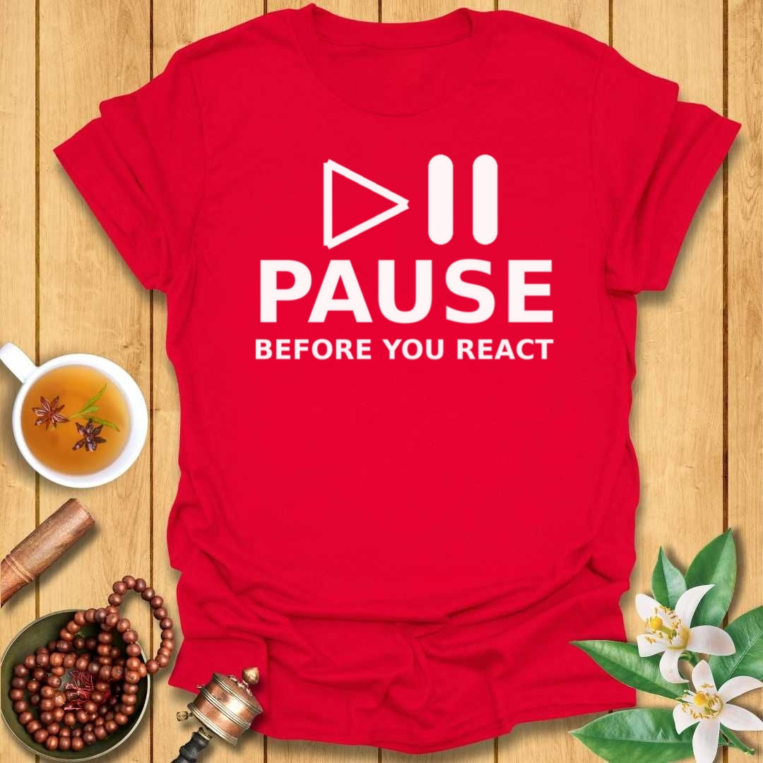 Pause Before You React T-Shirt