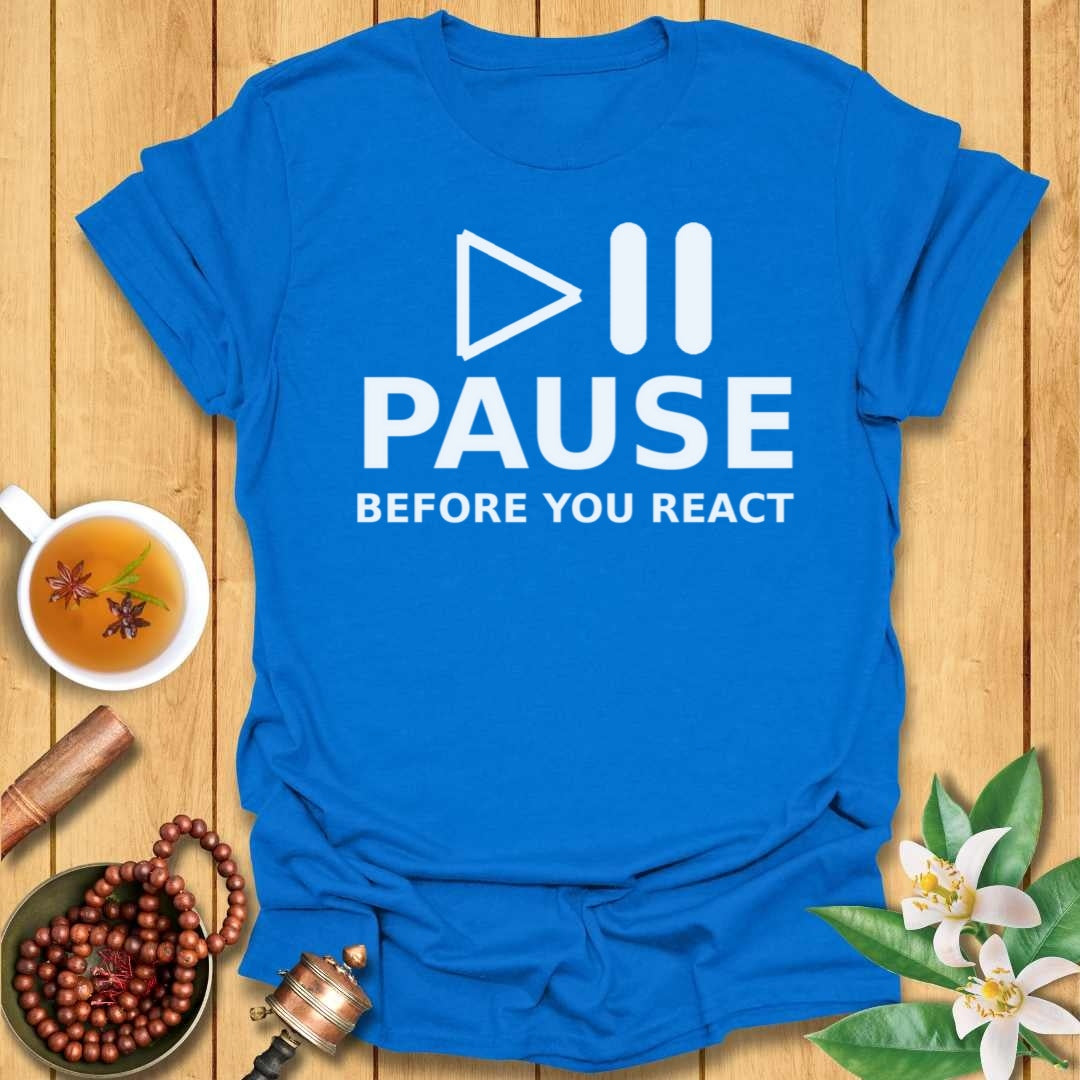 Pause Before You React T-Shirt