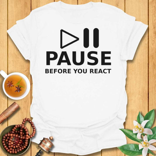 Pause Before You React T-Shirt