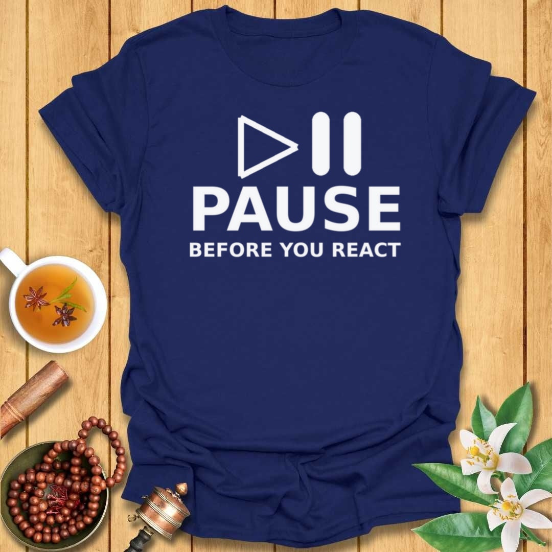 Pause Before You React T-Shirt