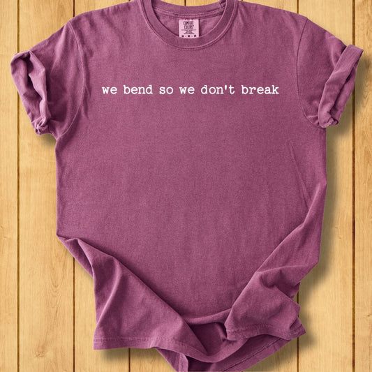 We Bend So We Don't Break Unisex Dyed T-Shirt