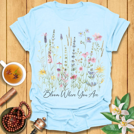 Bloom Where You Are T-Shirt