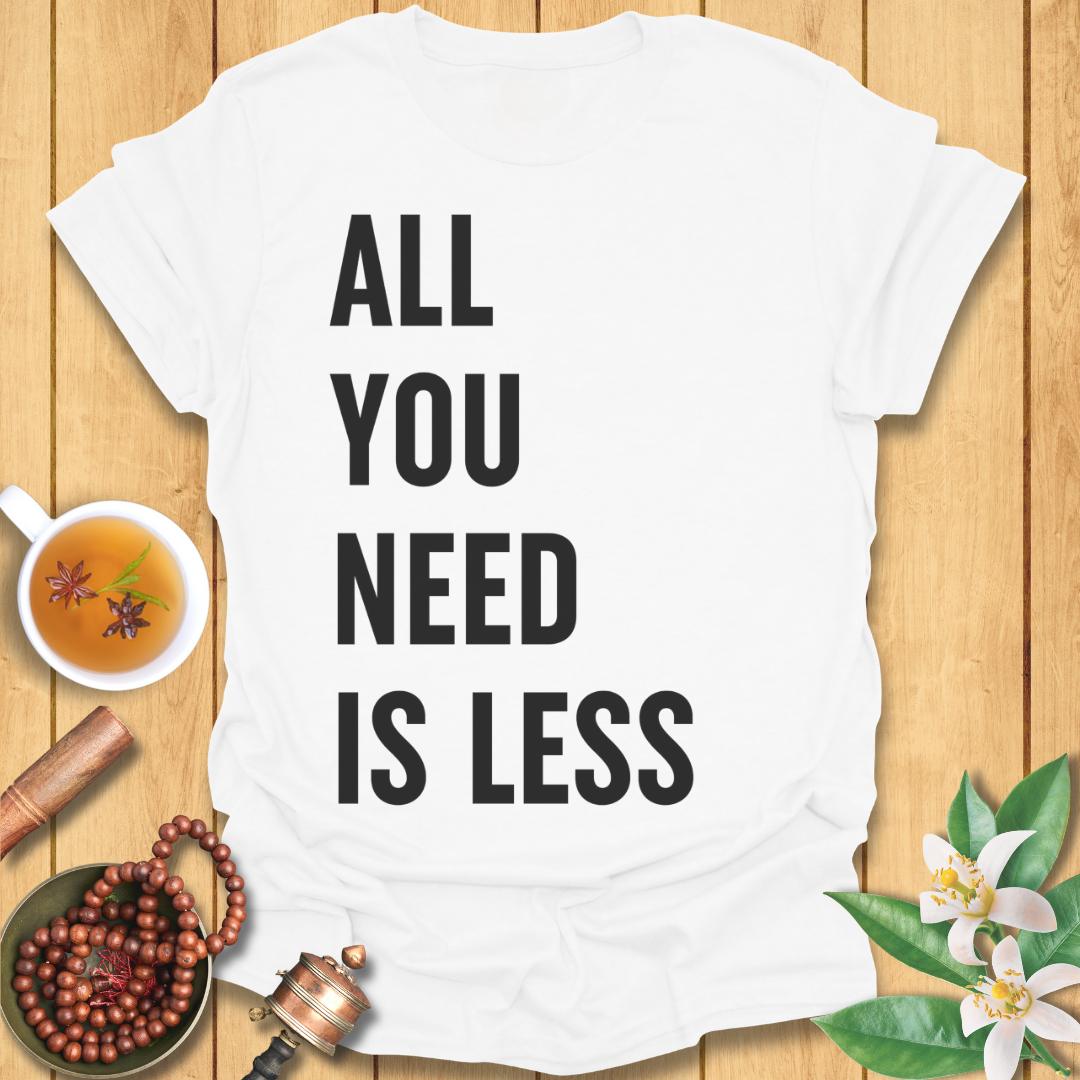 All You Need Is Less T-Shirt