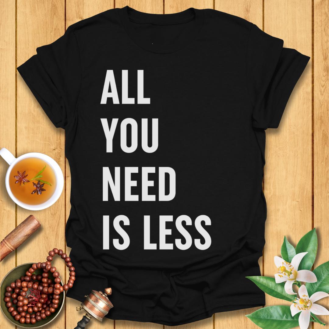 All You Need Is Less T-Shirt