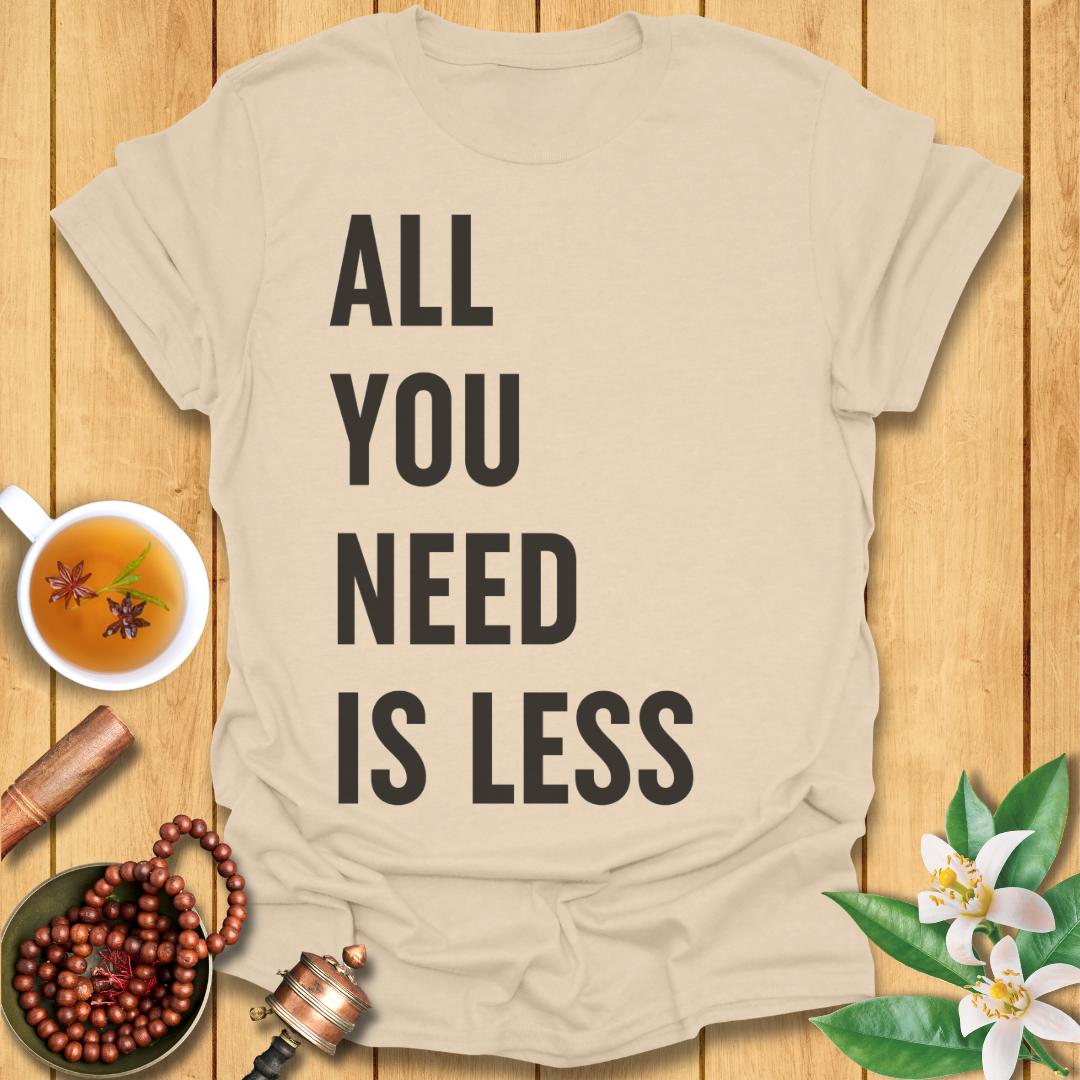 All You Need Is Less T-Shirt