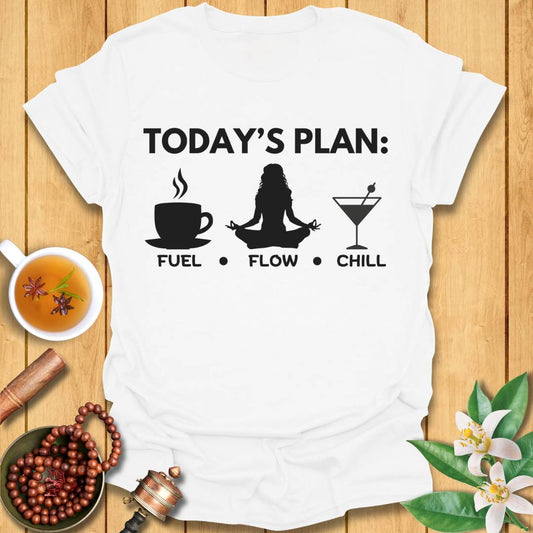 Today's Plan: Fuel, Flow, Chill T-Shirt