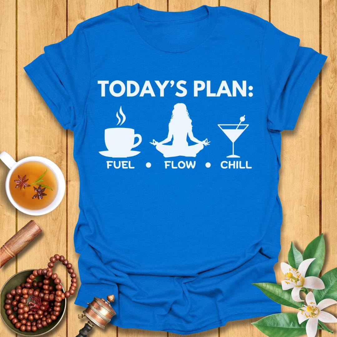 Today's Plan: Fuel, Flow, Chill T-Shirt