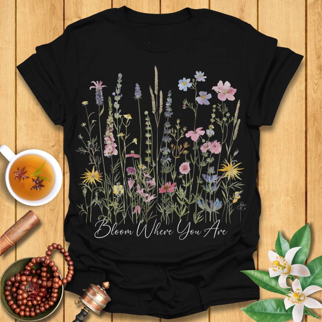 Bloom Where You Are T-Shirt