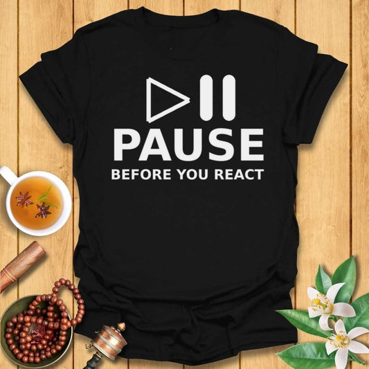 Pause Before You React T-Shirt