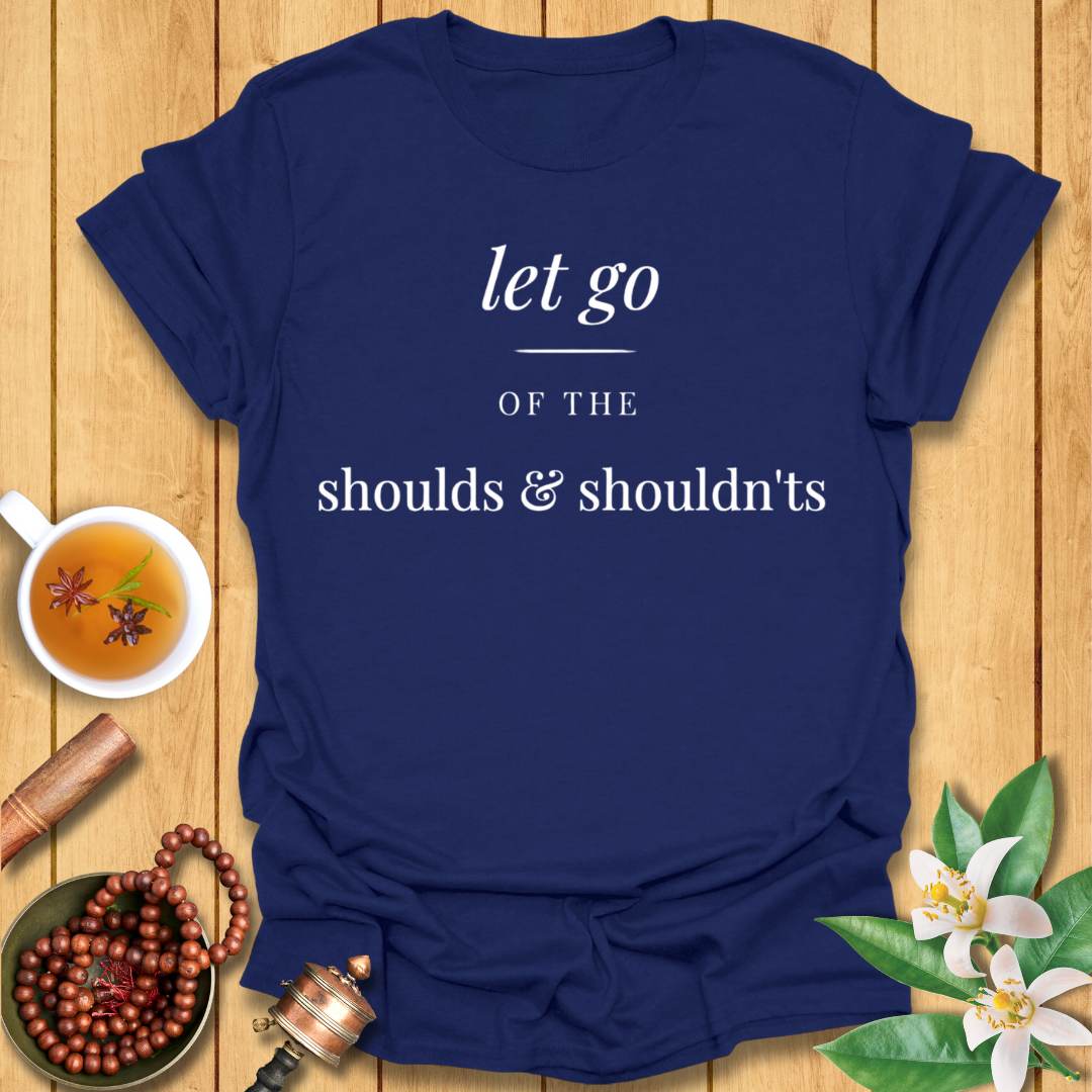 Let Go of the Shoulds & Shouldn’ts T-Shirt