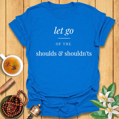 Let Go of the Shoulds & Shouldn’ts T-Shirt