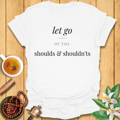 Let Go of the Shoulds & Shouldn’ts T-Shirt