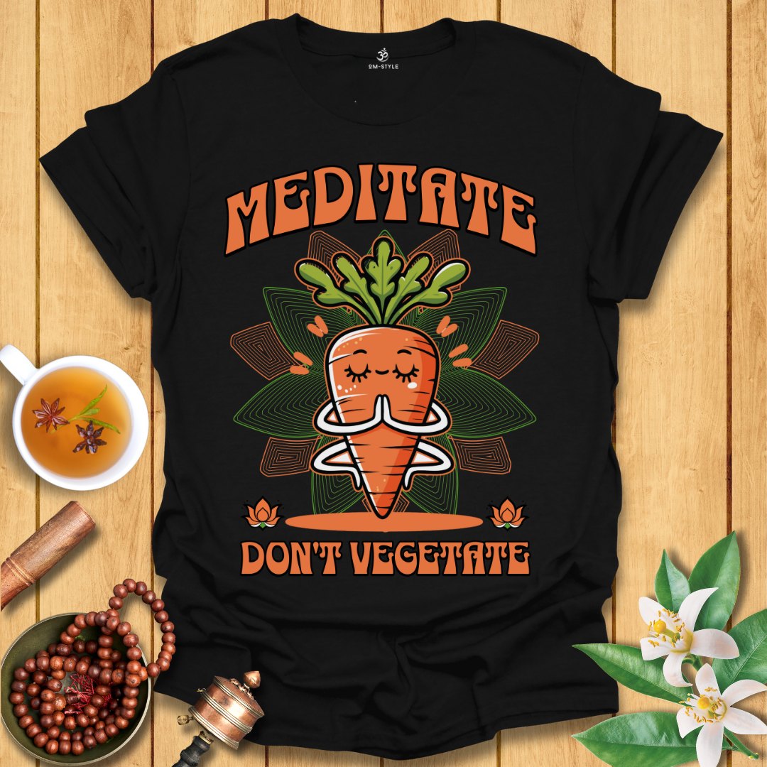 Meditate Don't Vegetate T-Shirt