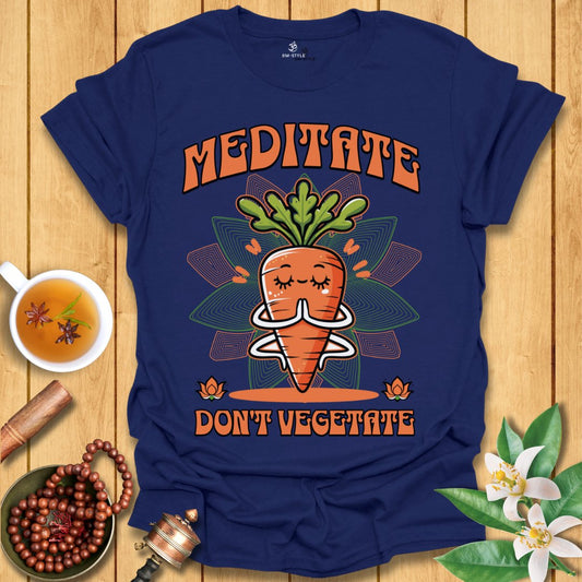 Meditate Don't Vegetate T-Shirt