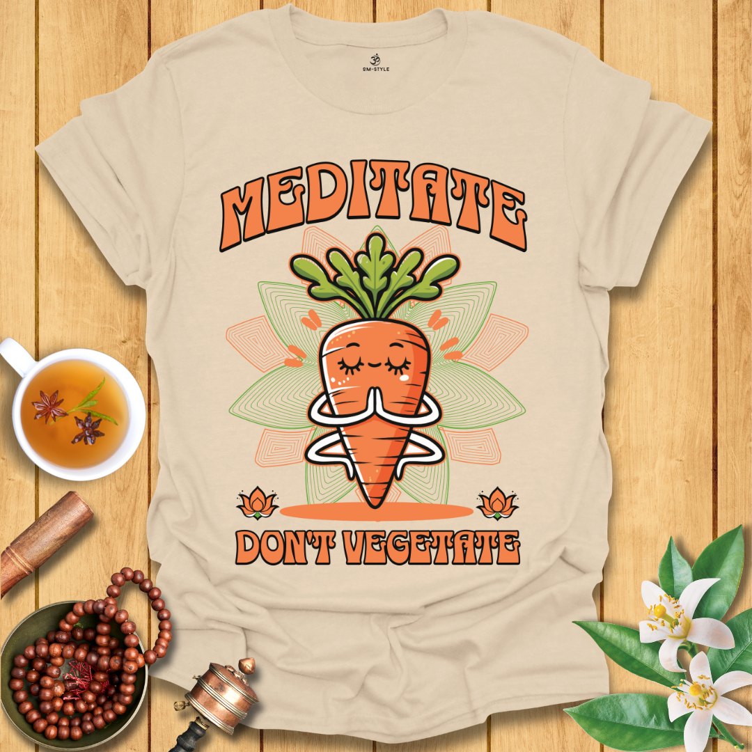 Meditate Don't Vegetate T-Shirt