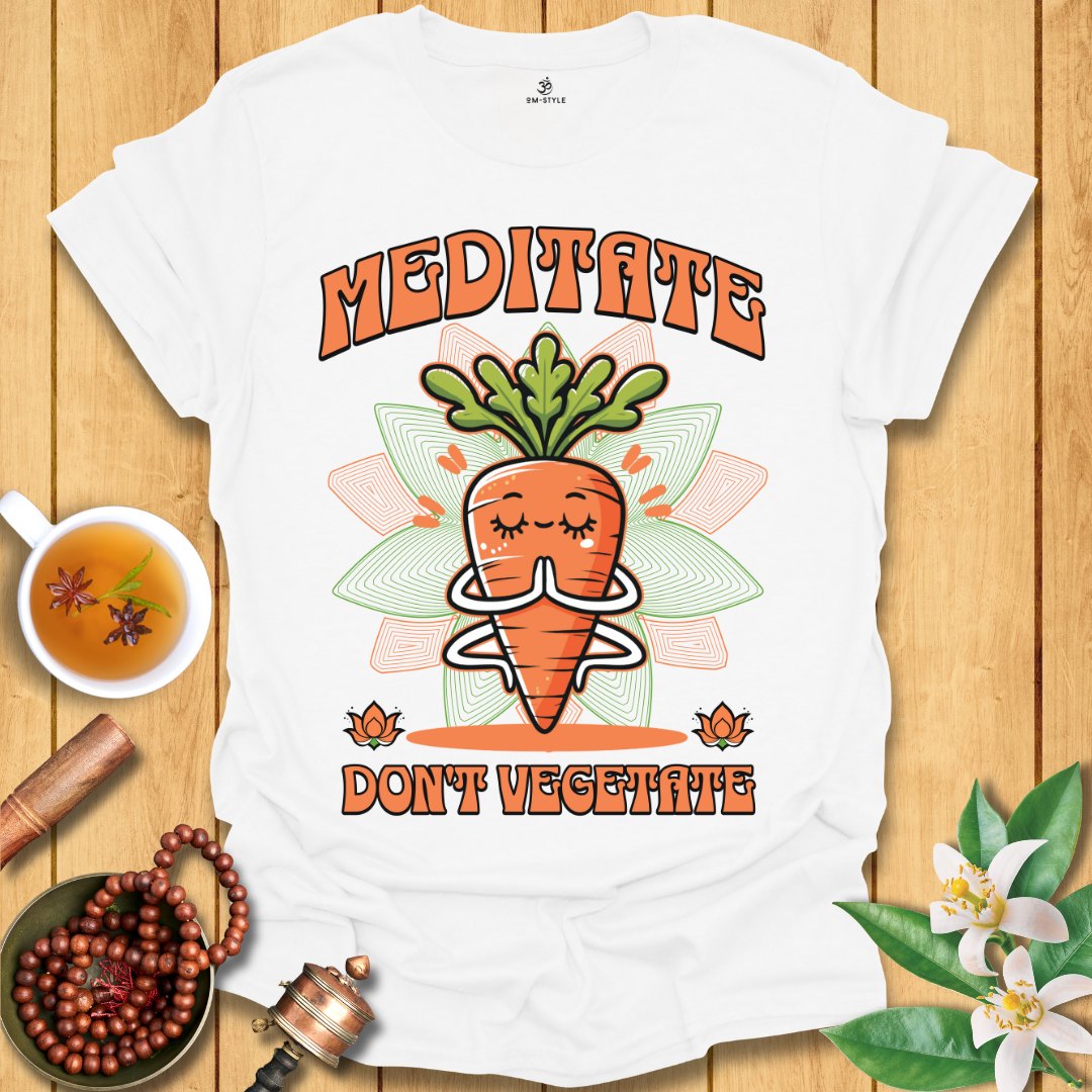 Meditate Don't Vegetate T-Shirt