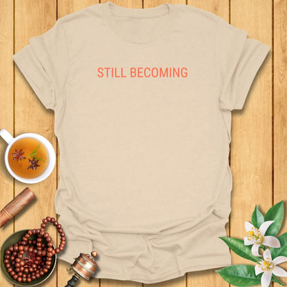 Still Becoming T-Shirt