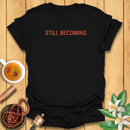 Still Becoming T-Shirt