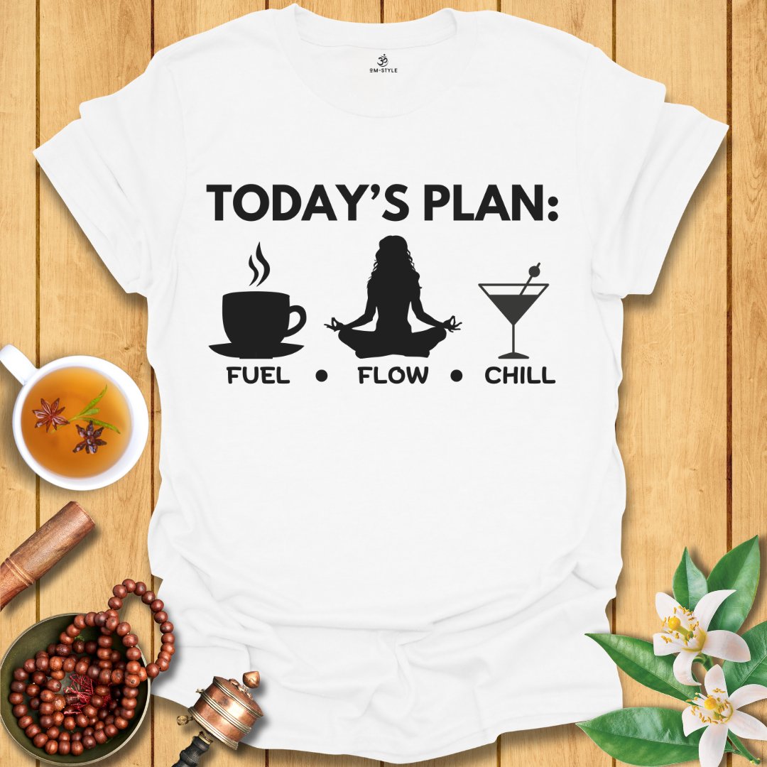 Today's Plan: Fuel, Flow, Chill  T-Shirt