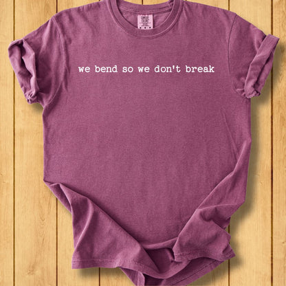 We Bend So We Don't Break Unisex Dyed T-Shirt