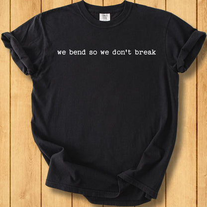 We Bend So We Don't Break Unisex Dyed T-Shirt