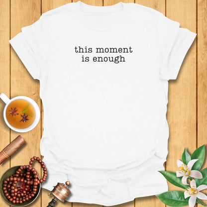 This Moment Is Enough T-Shirt