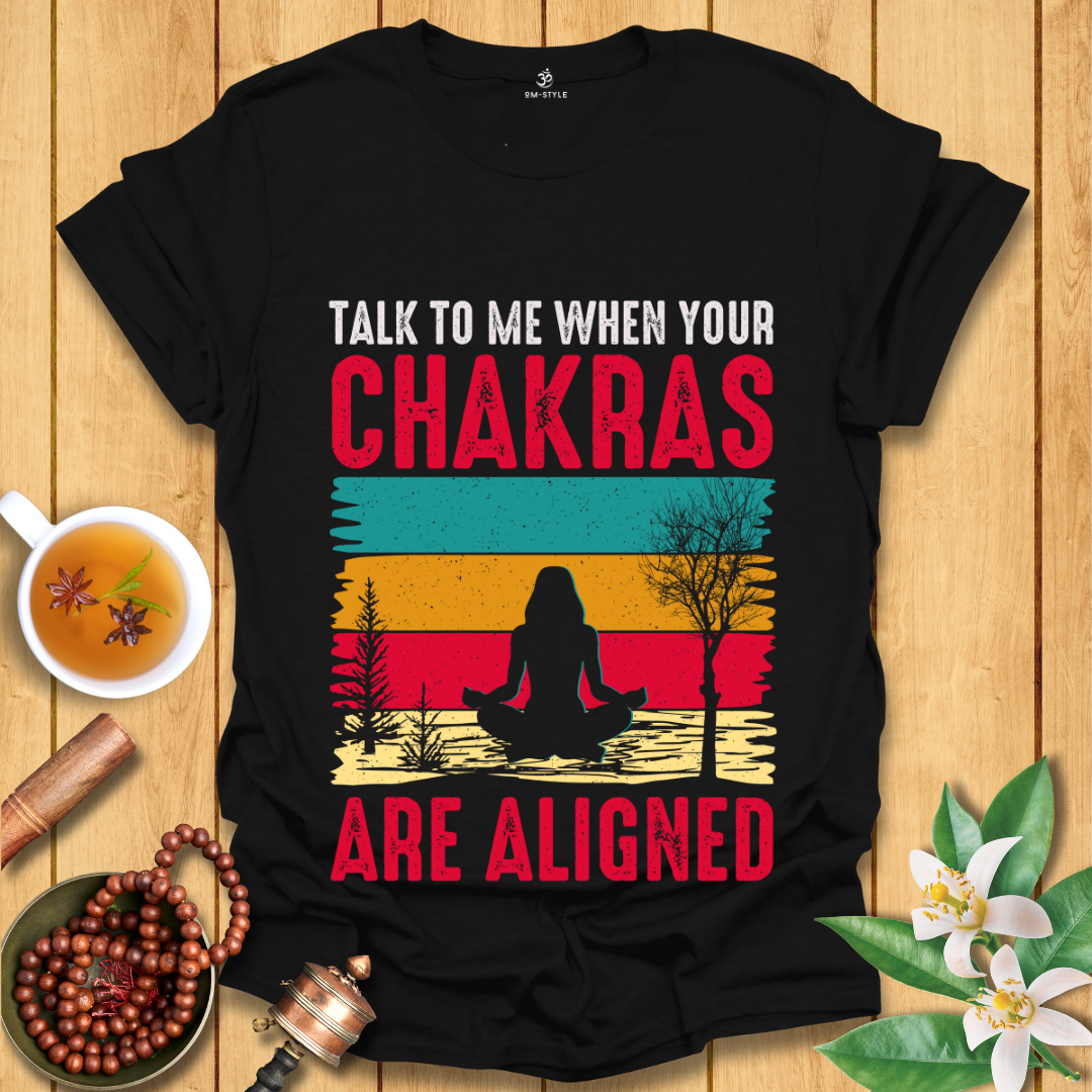 Talk to Me When Your Chakras Are Aligned T-Shirt