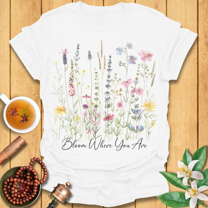 Bloom Where You Are T-Shirt