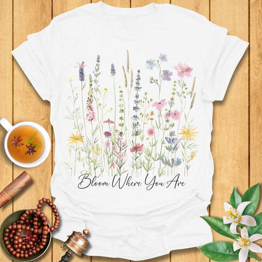 Bloom Where You Are T-Shirt