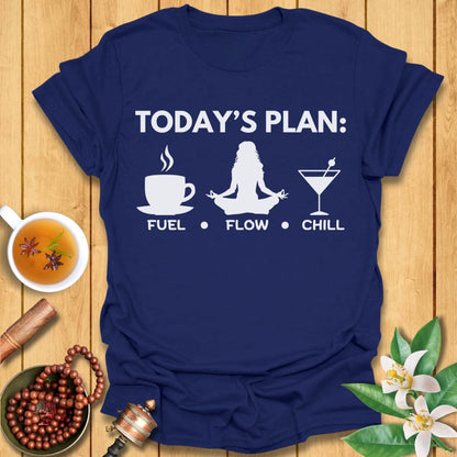 Today's Plan: Fuel, Flow, Chill  T-Shirt