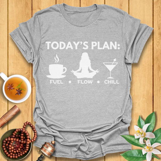 Today's Plan: Fuel, Flow, Chill  T-Shirt